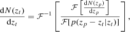 $$ \begin{aligned} \frac{\mathrm{d} N(z_{t})}{\mathrm{d} z_{t}} = \mathcal{F} ^{-1}\left[\frac{\mathcal{F} \left[\frac{\mathrm{d} N(z_{p})}{\mathrm{d} z_{p}}\right]}{\mathcal{F} [p(z_{p}-z_{t}|z_{t})]}\right], \end{aligned} $$