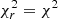 $ \chi^2_r = \chi^2 $
