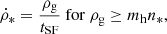 $$ \begin{aligned} \dot{\rho }_{*} = \frac{\rho _{\rm g}}{t_{\rm SF}} \ \mathrm{for} \ \rho _{\rm g} \ge m_{\rm h} n_{*}, \end{aligned} $$
