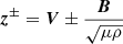 $ {\boldsymbol{z}}^{\pm}={\boldsymbol{V}} \pm \frac{{\boldsymbol{B}}}{\sqrt{\mu\rho}} $