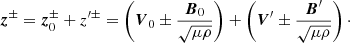 $$ \begin{aligned} {\boldsymbol{z}}^{\pm } = {\boldsymbol{z}}_{0}^{\pm }+z^{\prime \pm } = \left({\boldsymbol{V}}_{0} \pm \frac{{\boldsymbol{B}}_0}{\sqrt{\mu \rho }}\right)+ \left({\boldsymbol{V}}^\prime \pm \frac{{\boldsymbol{B}}^\prime }{\sqrt{\mu \rho }}\right)\cdot \end{aligned} $$