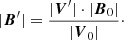$$ \begin{aligned} |{\boldsymbol{B}}^\prime | = \frac{|{\boldsymbol{V}}^\prime |\cdot |{\boldsymbol{B}}_0|}{|{\boldsymbol{V}}_0|}\cdot \end{aligned} $$