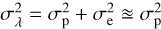 $\sigma _\lambda ^2 = \sigma _{\rm{p}}^2 + \sigma _{\rm{e}}^2 \approx \sigma _{\rm{p}}^2$