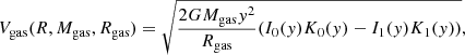 $$ \begin{aligned} V_{\mathrm{gas} }(R, M_{\mathrm{gas} }, R_{\mathrm{gas} }) = \sqrt{\frac{2 GM_{\mathrm{gas} } { y}^2}{R_{\mathrm{gas} }} (I_{0}({ y})K_{0}({ y}) - I_{1}({ y})K_{1}({ y}))}, \end{aligned} $$