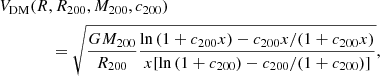 $$ \begin{aligned}&V_{\mathrm{DM} }(R, R_{200}, M_{200}, c_{200})\nonumber \\&\qquad \qquad = \sqrt{\frac{G M_{200}}{R_{200}} \frac{\ln {(1 + c_{200} x)} - c_{200} x / (1 + c_{200} x)}{x[\ln {(1+c_{200})} - c_{200} / (1+c_{200})]}}, \end{aligned} $$