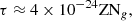 $$ \begin{aligned} \tau \approx 4 \times 10^{-24} \mathrm{Z} \mathrm{N}_{g}, \end{aligned} $$