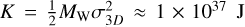 $K = {1 \over 2}{M_{\rm{W}}}\sigma _{3D}^2 \approx 1 \times {10^{37}}{\rm{J}}$