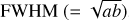 ${\rm{ FWHM }}( = \sqrt {ab} )$