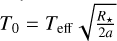 ${T_0} = {T_{{\rm{eff}}}}\sqrt {{{{R_ \star }} \over {2a}}} $