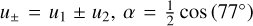 ${u_ \pm } = {u_1} \pm {u_2},\alpha = {1 \over 2}\cos \left( {77^\circ } \right)$