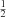 $ _\frac{1}{2} $