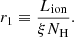 $$ \begin{aligned} r_{1} \equiv \frac{L_{\rm ion}}{\xi N_{\rm H}} . \end{aligned} $$