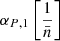 $ \alpha_{P,1}\left[\frac{1}{\bar{n}}\right] $
