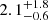 $ 2.1^{+1.8}_{-0.6} $