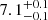 $ 7.1^{+0.1}_{-0.1} $
