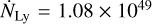 ${{\dot N}_{{\rm{Ly}}}} = 1.08 \times {10^{49}}$