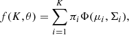 $$ \begin{aligned} f(K, \theta ) = \sum _{i=1}^K \pi _i \Phi (\mu _i, \Sigma _i), \end{aligned} $$