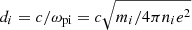 $ d_i = c/\omega_{\mathrm{pi}}=c\sqrt{m_i/4\pi n_i e^2} $