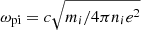 $ \omega_{\mathrm{pi}}=c\sqrt{m_i/4\pi n_i e^2} $