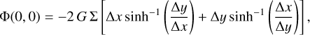$\Phi (0,0) = - 2G\Sigma \left[ {\Delta x{{\sinh }^{ - 1}}\left( {{{\Delta y} \over {\Delta x}}} \right) + \Delta y{{\sinh }^{ - 1}}\left( {{{\Delta x} \over {\Delta y}}} \right)} \right],$