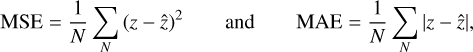 ${\mathop{\rm MSE}\nolimits} = {1 \over N}\sum\limits_N {{{(z - \hat z)}^2}} \quad {\rm{ and }}\quad {\rm{ MAE }} = {1 \over N}\sum\limits_N | z - \hat z|,$