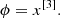 $$ \begin{aligned} \phi = x^{[3]}. \end{aligned} $$