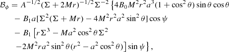 $$ \begin{aligned}&\mathcal{B} _\phi = A^{-1/2}(\Sigma + 2 Mr)^{-1/2} \Sigma ^{-2} \left\{ 4B_0 M^2 r^2 a^3 (1+\cos ^2 \theta ) \sin \theta \cos \theta \right. \nonumber \\&\qquad - B_1 a [\Sigma ^2(\Sigma + Mr) - 4M^2r^2a^2\sin ^2\theta ]\cos \psi \nonumber \\&\qquad - B_1\left[r\Sigma ^3 - Ma^2 \cos ^2\theta \Sigma ^2 \right. \nonumber \\&\qquad \left. \left. - 2M^2ra^2\sin ^2\theta (r^2 -a^2\cos ^2\theta )\right] \sin \psi \right\} , \end{aligned} $$