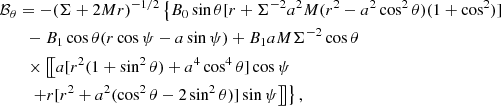 $$ \begin{aligned}&\mathcal{B} _\theta = - (\Sigma + 2Mr)^{-1/2} \left\{ B_0 \sin \theta [r + \Sigma ^{-2} a^2M (r^2 - a^2\cos ^2\theta )(1+\cos ^2)] \right. \nonumber \\&\qquad -B_1\cos \theta (r\cos \psi - a\sin \psi ) + B_1 a M \Sigma ^{-2} \cos \theta \nonumber \\&\qquad \times \left[\!\left[ a[r^2 (1+\sin ^2\theta ) + a^4 \cos ^4 \theta ]\cos \psi \right. \right.\nonumber \\&\qquad \left. \left.\left. +r[r^2 + a^2(\cos ^2 \theta - 2 \sin ^2\theta )] \sin \psi \right]\!\right] \right\} , \end{aligned} $$