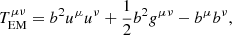 $$ \begin{aligned} T^{\mu \nu }_{\mathrm{EM} } = b^2 u^{\mu }u^{\nu } + \frac{1}{2}b^2 g^{\mu \nu } - b^{\mu } b^{\nu }, \end{aligned} $$