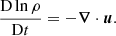 $$ \begin{aligned} \frac{ \mathrm{D}\ln \rho }{ \mathrm{D} t}&=-{\boldsymbol{\nabla }}\cdot \boldsymbol{u} . \end{aligned} $$