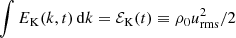 $ \int E_{\rm K}(k,t)\,{\rm d} k={{\mathcal{E}}_{\rm K}}(t)\equiv\rho_0u_{\rm rms}^2/2 $