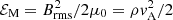 $ {{\mathcal{E}}_{\rm M}}=B_{\rm rms}^2/2\mu_0=\rho v_{\rm A}^2/2 $
