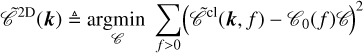 $\[\tilde{\mathscr{C}}^{2 \mathrm{D}}(\boldsymbol{k}) \triangleq \underset{\mathscr{C}}{\operatorname{argmin}} \sum_{f>0}\left(\tilde{\mathscr{C}}^{\mathrm{cl}}(\boldsymbol{k}, f)-\mathscr{C}_0(f) \mathscr{C}\right)^2\]$