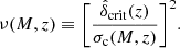 $$ \begin{aligned} \nu (M,z)\equiv \bigg [\frac{\hat{\delta }_{\mathrm{crit}}(z)}{\sigma _{\mathrm{c}}(M,z)}\bigg ]^2. \end{aligned} $$