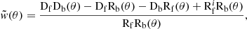 $$ \begin{aligned} \tilde{{ w}}(\theta )=\frac{\mathrm{D}_{\mathrm{f}} \mathrm{D}_{\mathrm{b}}(\theta )-\mathrm{D}_{\mathrm{f}}\mathrm{R}_{\mathrm{b}}(\theta )-\mathrm{D}_{\mathrm{b}} \mathrm{R}_{\mathrm{f}}(\theta )+\mathrm{R}_{\mathrm{f}}^i \mathrm{R}_{\mathrm{b}}(\theta )}{\mathrm{R}_{\mathrm{f}}\mathrm{R}_{\mathrm{b}}(\theta )}, \end{aligned} $$