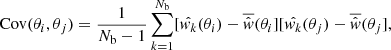 $$ \begin{aligned} \mathrm{Cov}(\theta _{i}, \theta _{j}) = \frac{1}{N_{\rm b}-1}\sum _{k=1}^{N_{\rm b}}[\hat{{ w}_{k}}(\theta _{i})-\overline{\hat{{ w}}}(\theta _{i}][\hat{{ w}_{k}}(\theta _{j})-\overline{\hat{{ w}}}(\theta _{j}], \end{aligned} $$