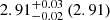 $ 2.91^{+0.03}_{-0.02}\,(2.91) $