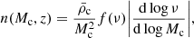 $$ \begin{aligned} n(M_{\rm c},z)=\frac{\bar{\rho }_{\mathrm{c}}}{M_{\rm c}^2}f(\nu )\Bigg |\frac{\mathrm{d}\log {\nu }}{\mathrm{d}\log {M_{\rm c}}}\Bigg |, \end{aligned} $$