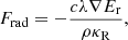 $$ \begin{aligned} F_{\mathrm{rad} } = -\frac{c\lambda \nabla E_{\mathrm{r} }}{\rho \kappa _{\mathrm{R} }}, \end{aligned} $$