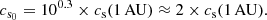 $$ \begin{aligned} c_{\rm s_{0} } = 10^{0.3}\times c_{\mathrm{s} }(1\,\mathrm{AU}) \approx 2\times c_{\mathrm{s} }(1\,\mathrm{AU}). \end{aligned} $$