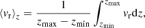 $$ \begin{aligned}&{\langle v_{\mathrm{r} }\rangle }_{z} = \frac{1}{z_{\mathrm{max} }-z_{\mathrm{min} }} \int _{z_{\rm min}}^{z_{\rm max}} v_{\mathrm{r} } \mathrm{d}z, \end{aligned} $$