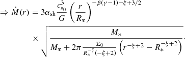 $$ \begin{aligned}&\Rightarrow \dot{M}(r) = 3 \alpha _{\mathrm{sh} } \frac{c_{\rm s_{0} }^{3}}{G} \left(\frac{r}{R_{*}}\right)^{-\beta (\gamma -1)-\xi +3/2}\nonumber \\&\quad \qquad \qquad \times \sqrt{\frac{M_{*}}{M_{*}+2\pi \frac{\Sigma _{0}}{R_{*}^{-\xi }(-\xi +2)} \left(r^{-\xi +2}-R_{*}^{-\xi +2}\right)}}\cdot \end{aligned} $$