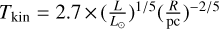 ${T_{{\rm{kin }}}} = 2.7 \times {\left( {{L \over {{L_ \odot }}}} \right)^{1/5}}{\left( {{R \over {{\rm{pc}}}}} \right)^{ - 2/5}}$