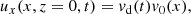 $$ \begin{aligned} u_x(x,z=0,t) = v_\mathrm{d} (t) v_0(x) , \end{aligned} $$