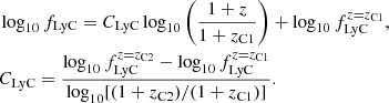 $$ \begin{aligned} \begin{aligned}&\log _{10}f_{\rm LyC} = C_{\rm LyC}\log _{10}\left(\frac{1+z}{1+z_{\rm C 1}}\right) + \log _{10}f_{\rm LyC}^{z = z_{\rm C 1}},\\&C_{\rm LyC} = \frac{\log _{10}f_{\rm LyC}^{z = z_{\rm C 2}}-\log _{10}f_{\rm LyC}^{z = z_{\rm C 1}}}{\log _{10}[(1+z_{\rm C 2})/(1+z_{\rm C 1})]}. \end{aligned} \end{aligned} $$