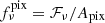 $ f_{\nu}^{\mathrm{pix}} = \mathcal{F}_{\nu}/A_{\mathrm{pix}} $