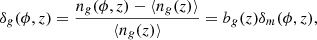 $$ \begin{aligned} \delta _g(\phi ,z) = \frac{n_g(\phi ,z)-\langle n_g(z)\rangle }{\langle n_g(z)\rangle } = b_g(z)\delta _m(\phi ,z), \end{aligned} $$