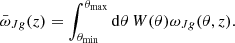 $$ \begin{aligned} \bar{\omega }_{Jg}(z) = \int _{\theta _{\rm min}}^{\theta _{\rm max}}\mathrm{d}\theta \,W(\theta )\omega _{Jg}(\theta ,z). \end{aligned} $$