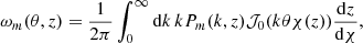 $$ \begin{aligned} \omega _{m}(\theta ,z) = \frac{1}{2\pi }\int _0^\infty \mathrm{d}k\,kP_m(k,z)\mathcal{J} _0(k\theta \chi (z))\frac{\mathrm{d}z}{\mathrm{d}\chi }, \end{aligned} $$
