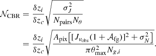 $$ \begin{aligned} \mathcal{N} _{\rm CBR}&= \frac{\delta z_i}{\delta z_c}\sqrt{\frac{\sigma _J^2}{N_{\rm pairs}N_{\theta }}} \nonumber \\&= \frac{\delta z_i}{\delta z_c}\sqrt{\frac{A_{\rm pix}{\bigl [[J_{\nu _{\rm obs}}(1+\mathcal{A} _{\rm fg})]^2 + \sigma _N^2\bigr ]}}{\pi \theta _{\rm max}^2N_{g,i}}}. \end{aligned} $$